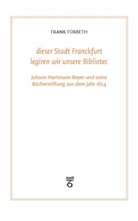 Frank Fürbeth - "dieser Stadt Franckfurt legiren wir unsere Bibliotec"