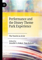 Jennife A Kokai, Jennifer A Kokai, Jennifer A. Kokai, Robson, Robson, Tom Robson - Performance and the Disney Theme Park Experience