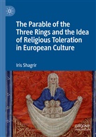 Iris Shagrir - The Parable of the Three Rings and the Idea of Religious Toleration in European Culture