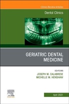 Joseph M. Calabrese, Michelle M. Henshaw, Joseph M Calabrese, Joseph M. Calabrese, Michelle Henshaw, Michelle (Associate Dean Henshaw... - Geriatric Dental Medicine, An Issue of Dental Clinics of North