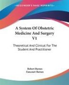 Fancourt Barnes, Robert Barnes - A System Of Obstetric Medicine And Surgery V1