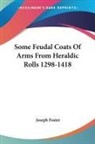 Joseph Foster - Some Feudal Coats Of Arms From Heraldic Rolls 1298-1418