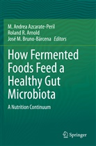 Roland R. Arnold, M. Andrea Azcarate-Peril, José M. Bruno-Bárcena, José M Bruno-Bárcena, Rolan R Arnold, Roland R Arnold - How Fermented Foods Feed a Healthy Gut Microbiota
