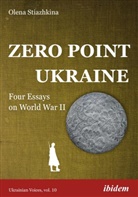 Olena Stiazhkina, Andrea Umland, Andreas Umland - Zero Point Ukraine - Four Essays on World War II