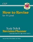 CGP Books, CGP Books, CGP Books, CGP Books - How to Revise for A-Level: Study Skills & Planner - from CGP, the Revision Experts (inc Videos)