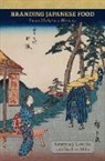 Katarzyna J Cwiertka, Katarzyna J. Cwiertka, Yasuhara Miho, Miho Yasuhara, Robert Ji-Song Ku, Christine R Yano... - Branding Japanese Food
