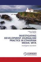 Legesse Abadefar, Shello Megallo - INVESTIGATING DEVELOPMENT JOURNALISM PRACTICE IN ETHIOPIAN MEDIA: SRTA