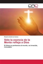 Roberto Guillermo Gomes - Sólo la esencia de la Mente refleja a Dios