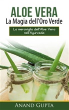 Anand Gupta - Aloe Vera: La Magia dell'Oro Verde