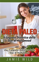 Jamie Wild - Dieta Paleo - Il Segreto Dietetico delle Star di Hollywood
