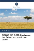 Abdiel Ndosi - DIALOG MIT GOTT: Das Wesen des Gebets im christlichen Leben