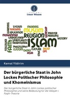 Kemal Yildirim - Der bürgerliche Staat in John Lockes Politischer Philosophie und Khomeinismus
