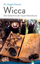Angela Fetzner, Dr Angela Fetzner - Wicca - Das Geheimnis der neuen Hexenkunst