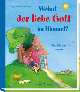 Birgit Theodora Gröger, Sigrid Leberer, Sven Leberer, Sven und Sigrid Leberer - Wohnt der liebe Gott im Himmel? - Was Kinder fragen