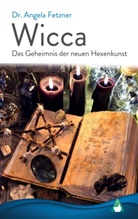 Angela Fetzner, Dr Angela Fetzner - Wicca - Das Geheimnis der neuen Hexenkunst