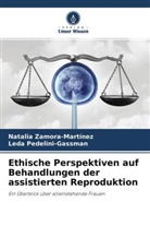 Leda Pedelini-Gassman, Natali Zamora-Martínez, Natalia Zamora-Martínez - Ethische Perspektiven auf Behandlungen der assistierten Reproduktion