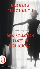 Barbara Frischmuth - Dein Schatten tanzt in der Küche