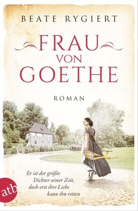Beate Rygiert - Frau von Goethe - Er ist der größte Dichter seiner Zeit, doch erst ihre Liebe kann ihn retten