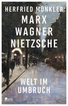 Herfried Münkler - Marx, Wagner, Nietzsche - Welt im Umbruch