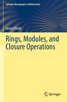 Jesse Elliott - Rings, Modules, and Closure Operations