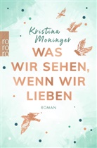 Kristina Moninger - Was wir sehen, wenn wir lieben