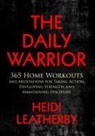 Heidi Leatherby - The Daily Warrior 365 Home Workouts and Meditations for Taking Action, Developing Strength, and Maintaining Discipline