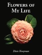 Dixie Shoopman - Flowers of My Life