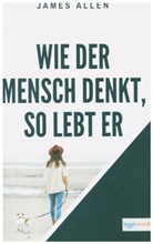 James Allen, James  Allen, James Allen, Katrin Hütterer, Katrine Hütterer - Wie der Mensch denkt, so lebt er