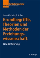 Hans-Christoph Koller - Grundbegriffe, Theorien und Methoden der Erziehungswissenschaft