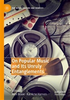 Arne Hansen, Nick Braae, Kai Arne Hansen - On Popular Music and Its Unruly Entanglements