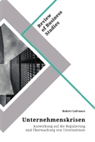 Robert LaFrance - Unternehmenskrisen. Auswirkung auf die Regulierung und Überwachung von Unternehmen