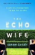 Sarah Gailey - The Echo Wife - A dark, fast-paced unsettling domestic thriller