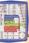 Melanie Swalwell - Homebrew Gaming and the Beginnings of Vernacular Digitality