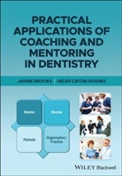 J Brooks, Janin Brooks, Janine Brooks, Janine Caton-Hughes Brooks, Brooks Janine, Helen Caton-Hughes... - Practical Applications of Coaching and Mentoring in Dentistry