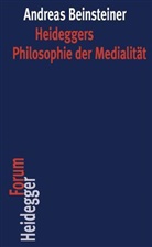 Andreas Beinsteiner - Heideggers Philosophie der Medialität