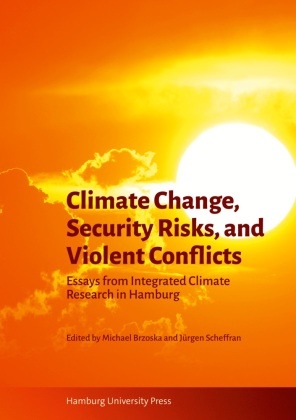 Michael Brzoska, Jürgen Scheffran - Climate Change, Security Risks, and Violent Conflicts Essays from Integrated Climate Research in Hamburg