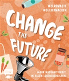 Change the Future - Umweltbewusst im Alltag: Der Easy-Einstieg!