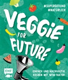 Sabrina Sue Daniels, Rose Marie Donhauser, Tanja Dusy, Jessica Lerchenmüller, Inga Pfannebecker, Christina Wiedemann - Veggie for Future - Vegetarisch kochen: Der easy Einstieg!