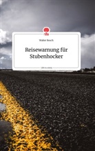Walter Bosch - Reisewarnung für Stubenhocker. Life is a Story - story.one