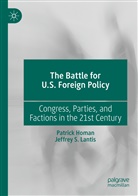 Patric Homan, Patrick Homan, Jeffrey S Lantis, Jeffrey S. Lantis - The Battle for U.S. Foreign Policy