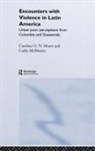 Cathy McIlwaine, Cathy (Queen Mary University McIlwaine, Caroline Moser, Caroline (University of Manchester Moser, Moser Caroline - Encounters with Violence in Latin America