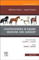 Robert J MacKay, Robert J. MacKay, Robert J. MacKay - Controversies in Equine Medicine and Surgery, An Issue of Veterinary Clinics of North America: Equine Practice