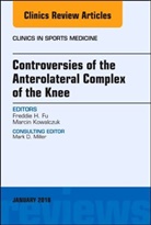 Freddie H Fu, Freddie H. Fu, Fu Freddie H., Marcin Kowalczuk - Controversies of the Anterolateral Complex of the Knee, An Issue of Clinics in Sports Medicine