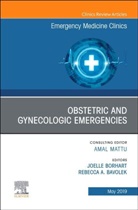 Rebecca Bavolek, Joelle Borhart - Obstetric and Gynecologic Emergencies, An Issue of Emergency Medicine Clinics of North America