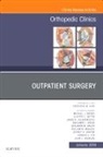 Frederick M Azar, Frederick M. Azar, Michael J. Beebe, Michael J Beebee, Michael J. Beebee, Michael J. (The Campbell Foundation) Beebee... - Outpatient Surgery, An Issue of Orthopedic Clinics: Volume 49-1