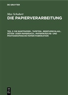 Max Schubert - Max Schubert: Die Papierverarbeitung - Teil 2: Die Buntpapier-, Tapeten-, Briefumschlag-, Düten- oder Papiersack-, Papierwäsche- und photographische Papier-Fabrikation