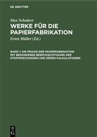 Max Schubert, Ernst Müller - Max Schubert: Werke für die Papierfabrikation - Band 1: Die Praxis der Papierfabrikation mit besonderer Berücksichtigung der Stoffmischungen und deren Kalkulationen