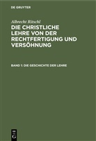Albrecht Ritschl - Albrecht Ritschl: Die christliche Lehre von der Rechtfertigung und Versöhnung - Band 1: Die Geschichte der Lehre