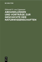Edmund O von Lippmann, Edmund O. von Lippmann, Edmund Oskar von Lippmann - Abhandlungen und Vorträge zur Geschichte der Naturwissenschaften