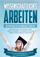 Matthias Schreiber - Wissenschaftliches Arbeiten einfach umsetzen: Wie Sie Schritt für Schritt Ihre Abschlussarbeit schreiben und alle Formalitäten perfekt einhalten|Für erfolgreiche Bachelor-, Master- und Seminararbeiten